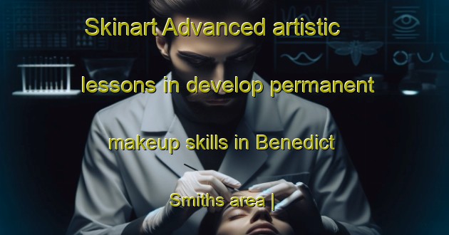 Skinart Advanced artistic lessons in develop permanent makeup skills in Benedict Smiths area | PermanentmakeupTraining | PermanentmakeupClasses | SkinartTraining-United States